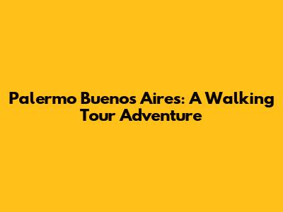 Palermo Buenos Aires: A Walking Tour Adventure