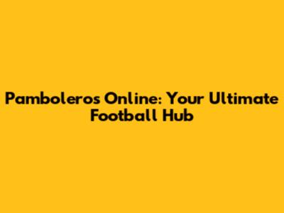Pamboleros Online: Your Ultimate Football Hub