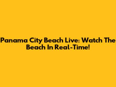 Panama City Beach Live: Watch The Beach In Real-Time!