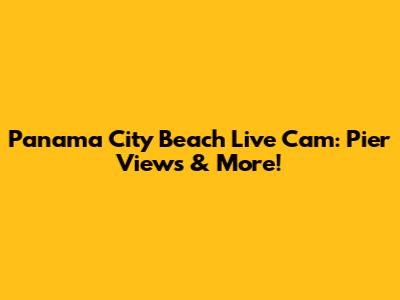 Panama City Beach Live Cam: Pier Views & More!