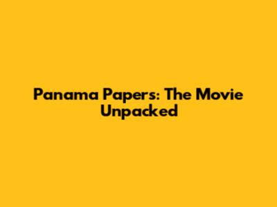 Panama Papers: The Movie Unpacked