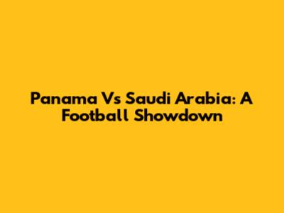 Panama Vs Saudi Arabia: A Football Showdown