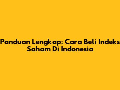 Panduan Lengkap: Cara Beli Indeks Saham Di Indonesia