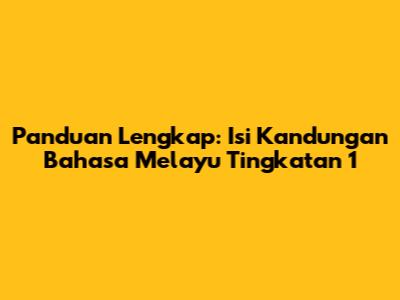 Panduan Lengkap: Isi Kandungan Bahasa Melayu Tingkatan 1