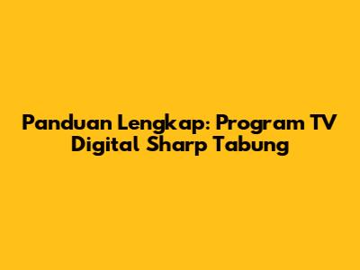 Panduan Lengkap: Program TV Digital Sharp Tabung