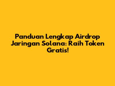 Panduan Lengkap Airdrop Jaringan Solana: Raih Token Gratis!