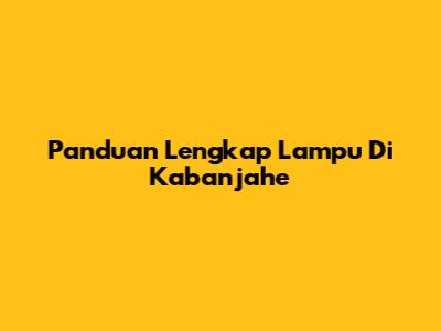 Panduan Lengkap Lampu Di Kabanjahe