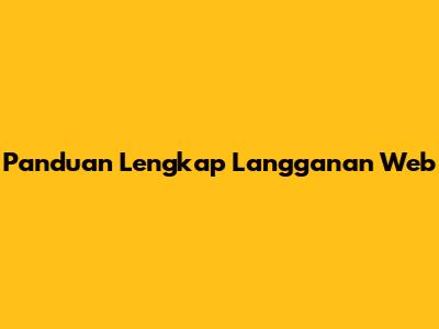 Panduan Lengkap Langganan Web