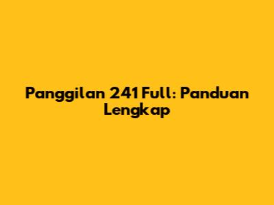 Panggilan 241 Full: Panduan Lengkap