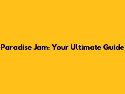 Paradise Jam: Your Ultimate Guide