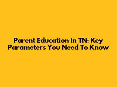 Parent Education In TN: Key Parameters You Need To Know