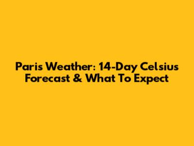Paris Weather: 14-Day Celsius Forecast & What To Expect