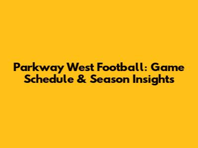 Parkway West Football: Game Schedule & Season Insights