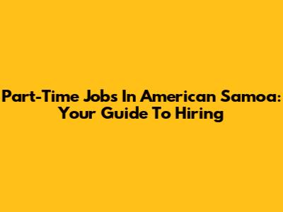 Part-Time Jobs In American Samoa: Your Guide To Hiring