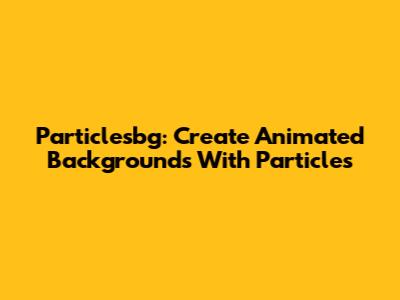 Particlesbg: Create Animated Backgrounds With Particles