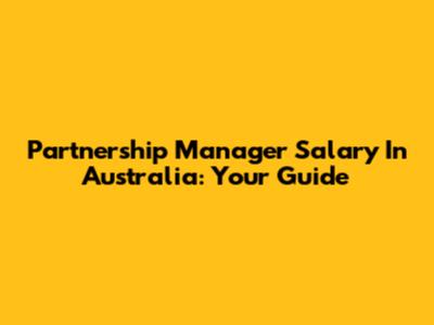 Partnership Manager Salary In Australia: Your Guide