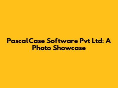 PascalCase Software Pvt Ltd: A Photo Showcase