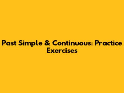 Past Simple & Continuous: Practice Exercises