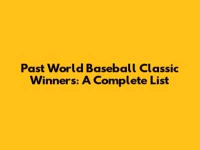 Past World Baseball Classic Winners: A Complete List