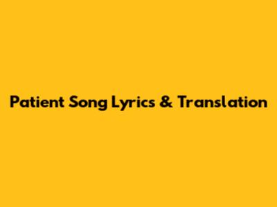Patient Song Lyrics & Translation