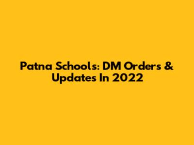 Patna Schools: DM Orders & Updates In 2022