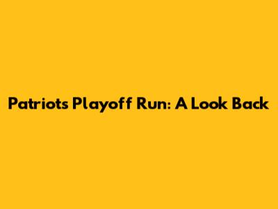 Patriots Playoff Run: A Look Back
