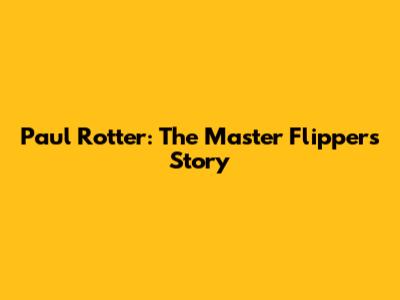Paul Rotter: The Master Flipper's Story