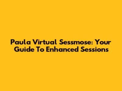 Paula Virtual Sessmose: Your Guide To Enhanced Sessions