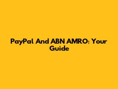 PayPal And ABN AMRO: Your Guide