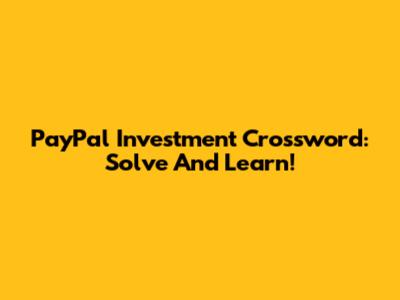 PayPal Investment Crossword: Solve And Learn!