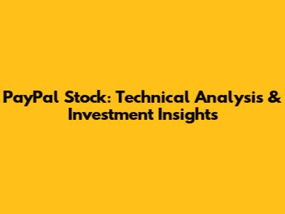 PayPal Stock: Technical Analysis & Investment Insights