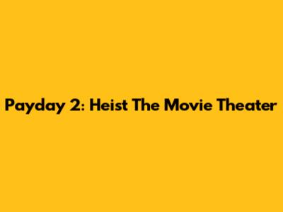 Payday 2: Heist The Movie Theater