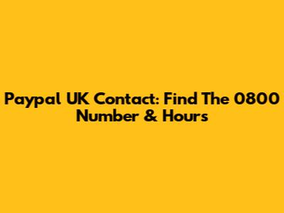 Paypal UK Contact: Find The 0800 Number & Hours