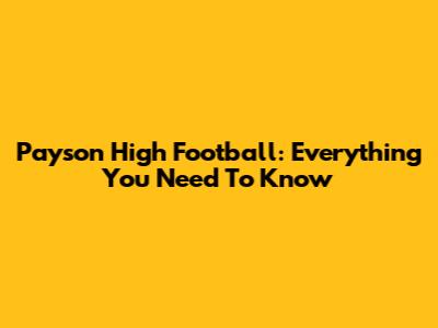 Payson High Football: Everything You Need To Know