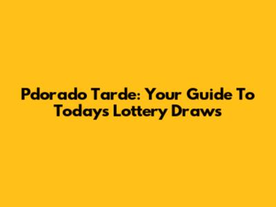 Pdorado Tarde: Your Guide To Today's Lottery Draws