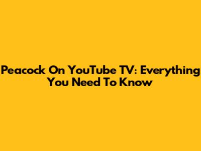 Peacock On YouTube TV: Everything You Need To Know