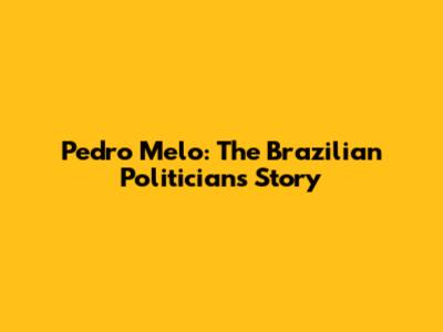 Pedro Melo: The Brazilian Politician's Story