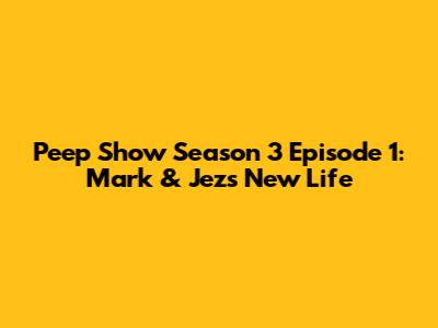 Peep Show Season 3 Episode 1: Mark & Jez's New Life
