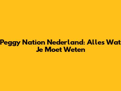 Peggy Nation Nederland: Alles Wat Je Moet Weten