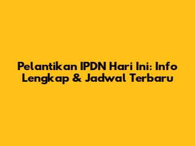 Pelantikan IPDN Hari Ini: Info Lengkap & Jadwal Terbaru