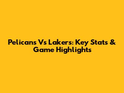 Pelicans Vs Lakers: Key Stats & Game Highlights
