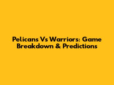Pelicans Vs Warriors: Game Breakdown & Predictions