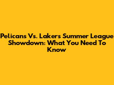 Pelicans Vs. Lakers Summer League Showdown: What You Need To Know