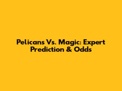 Pelicans Vs. Magic: Expert Prediction & Odds