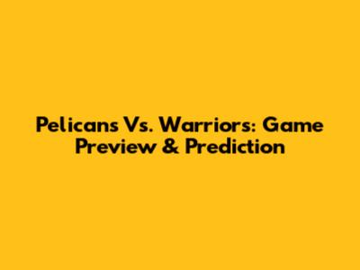 Pelicans Vs. Warriors: Game Preview & Prediction