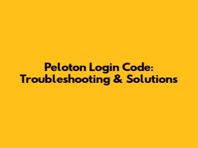 Peloton Login Code: Troubleshooting & Solutions
