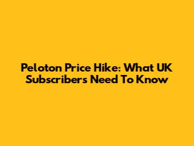 Peloton Price Hike: What UK Subscribers Need To Know
