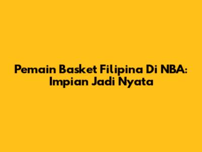 Pemain Basket Filipina Di NBA: Impian Jadi Nyata