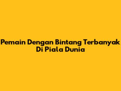 Pemain Dengan Bintang Terbanyak Di Piala Dunia