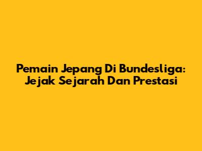 Pemain Jepang Di Bundesliga: Jejak Sejarah Dan Prestasi